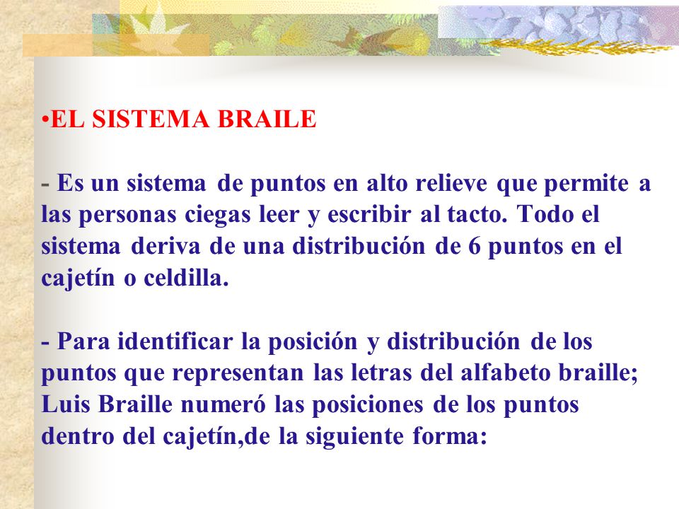 EL SISTEMA BRAILE - Es un sistema de puntos en alto relieve que permite a las personas ciegas leer y escribir al tacto.