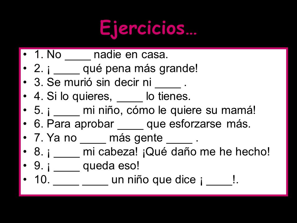 Ejercicios… 1. No ____ nadie en casa. 2. ¡ ____ qué pena más grande!