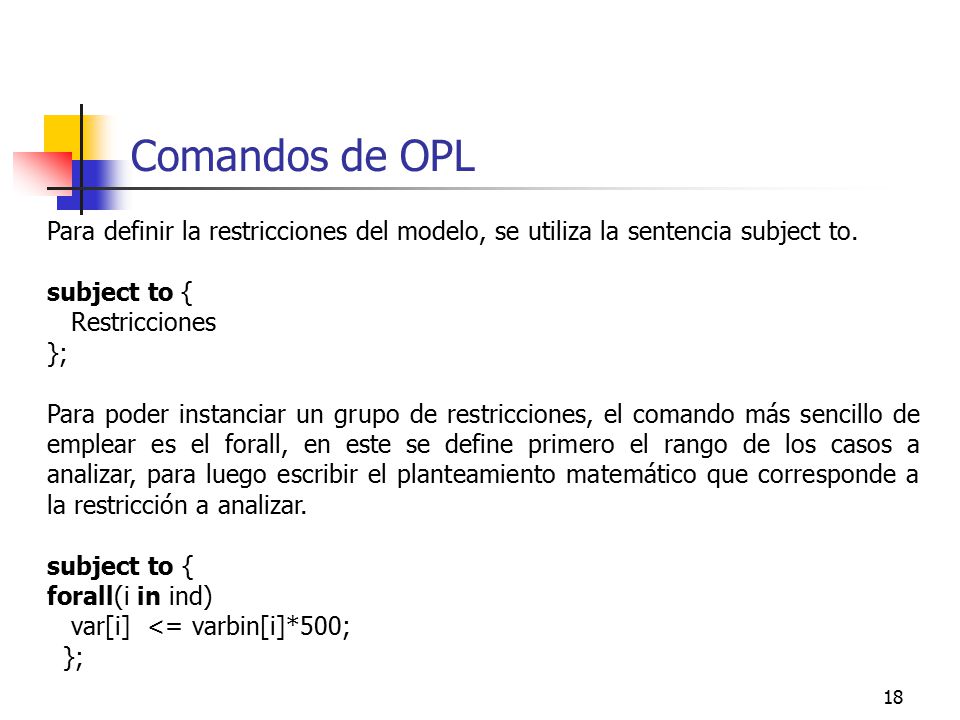 Comandos de OPL Para definir la restricciones del modelo, se utiliza la sentencia subject to. subject to {