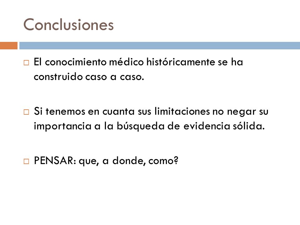 Conclusiones El conocimiento médico históricamente se ha construido caso a caso.