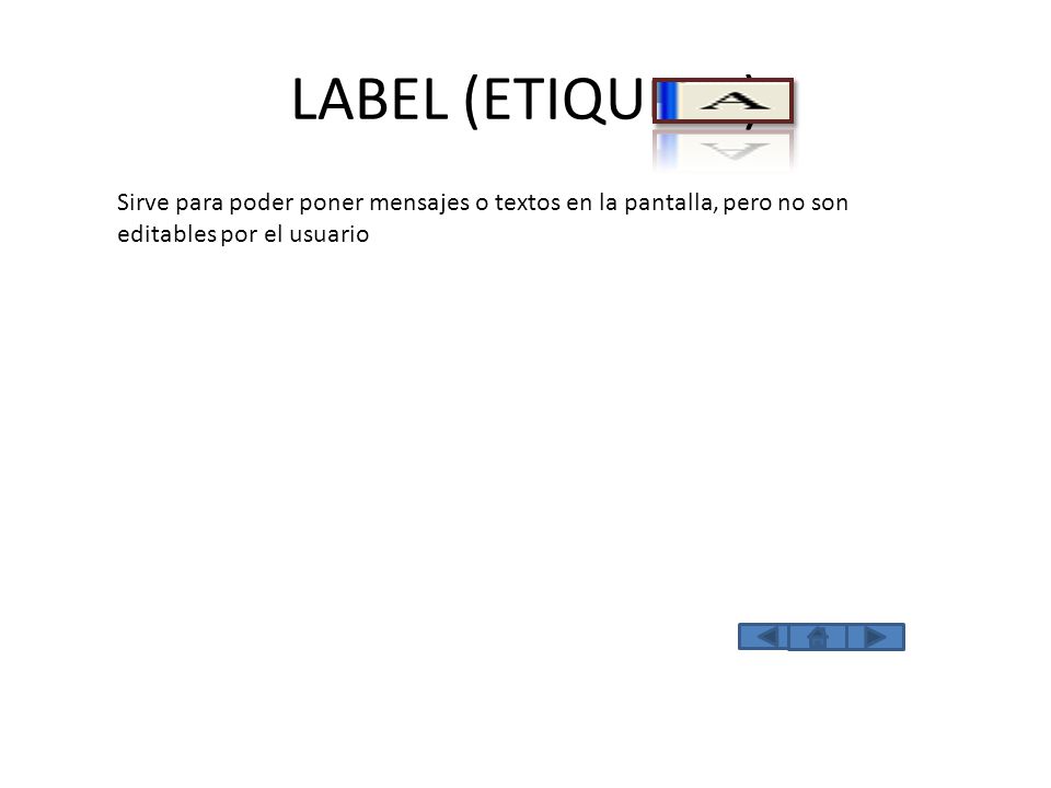 LABEL (ETIQUETA) Sirve para poder poner mensajes o textos en la pantalla, pero no son editables por el usuario.