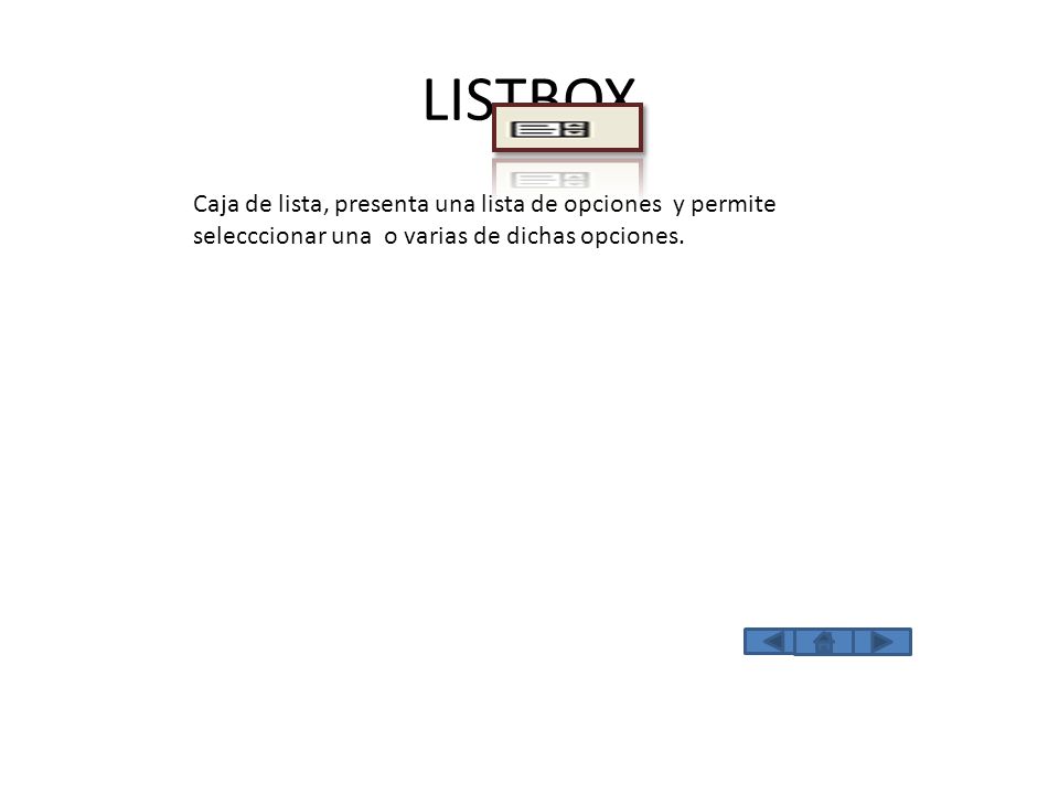 LISTBOX Caja de lista, presenta una lista de opciones y permite selecccionar una o varias de dichas opciones.