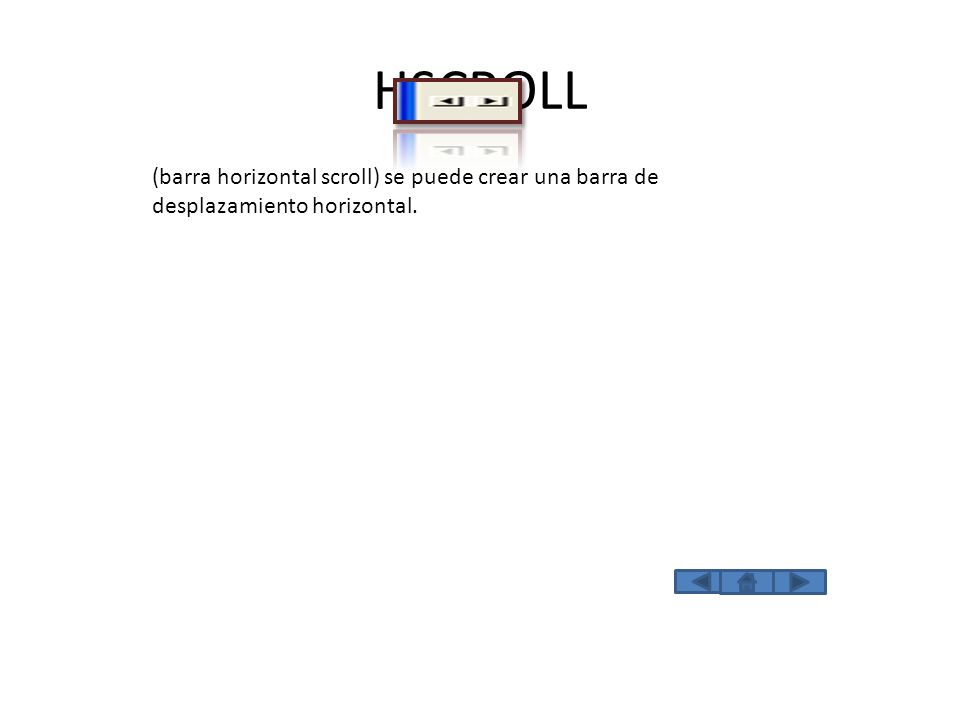 HSCROLL (barra horizontal scroll) se puede crear una barra de desplazamiento horizontal.