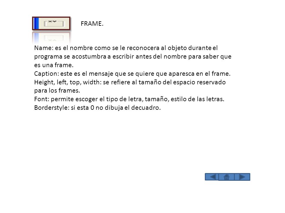 FRAME. Name: es el nombre como se le reconocera al objeto durante el programa se acostumbra a escribir antes del nombre para saber que es una frame.