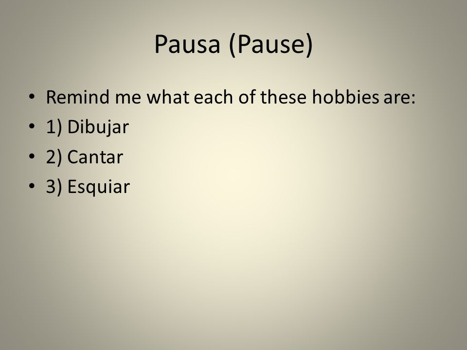 Pausa (Pause) Remind me what each of these hobbies are: 1) Dibujar