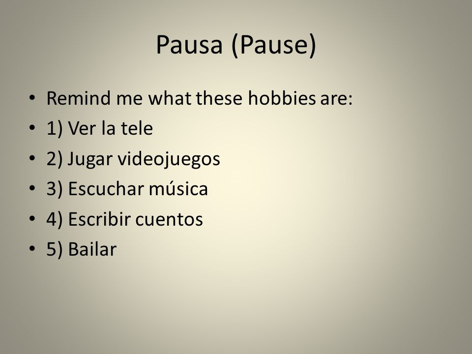 Pausa (Pause) Remind me what these hobbies are: 1) Ver la tele