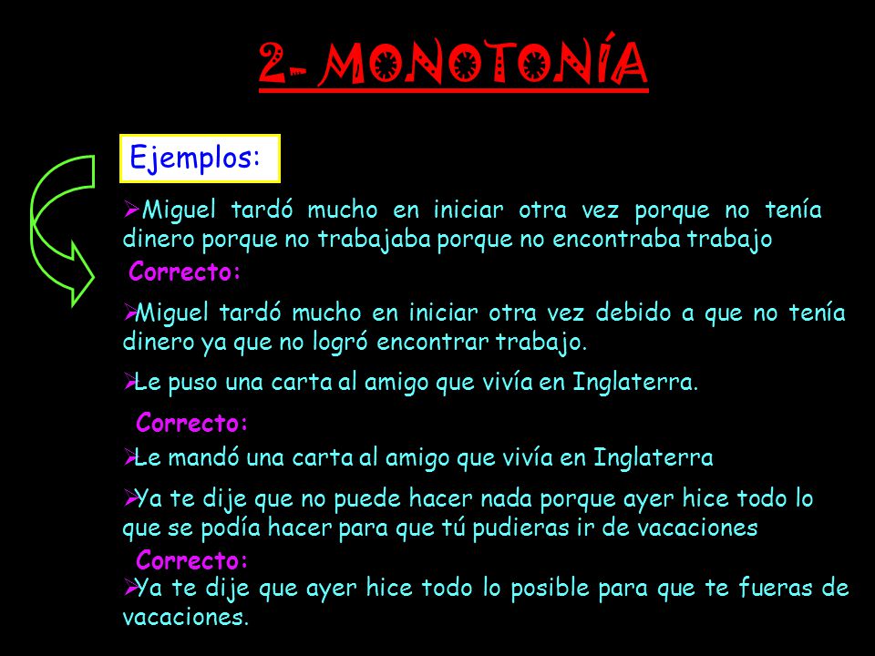 2- MONOTONÍA Ejemplos: Miguel tardó mucho en iniciar otra vez porque no tenía dinero porque no trabajaba porque no encontraba trabajo.