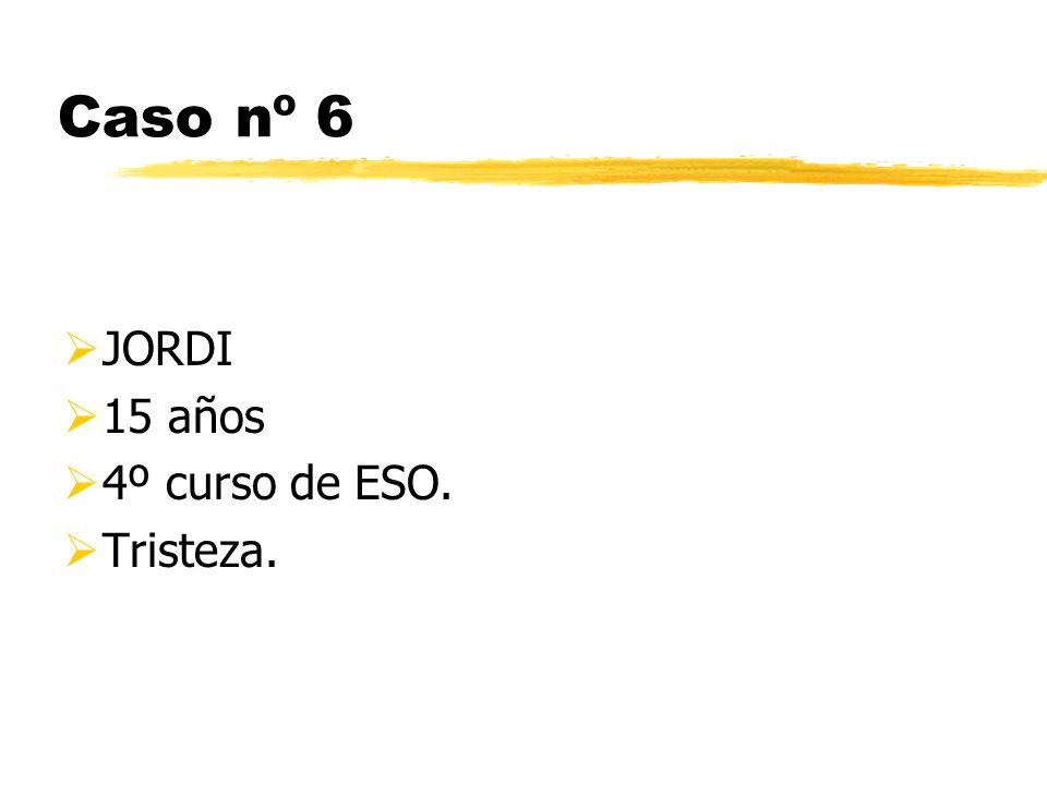 Caso nº 6 JORDI 15 años 4º curso de ESO. Tristeza.