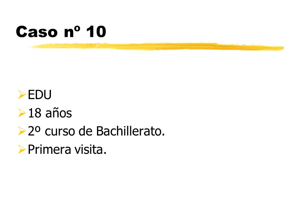 Caso nº 10 EDU 18 años 2º curso de Bachillerato. Primera visita.