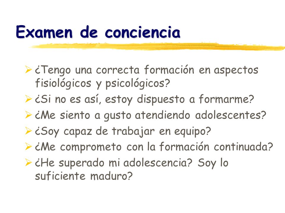 Examen de conciencia ¿Tengo una correcta formación en aspectos fisiológicos y psicológicos ¿Si no es así, estoy dispuesto a formarme