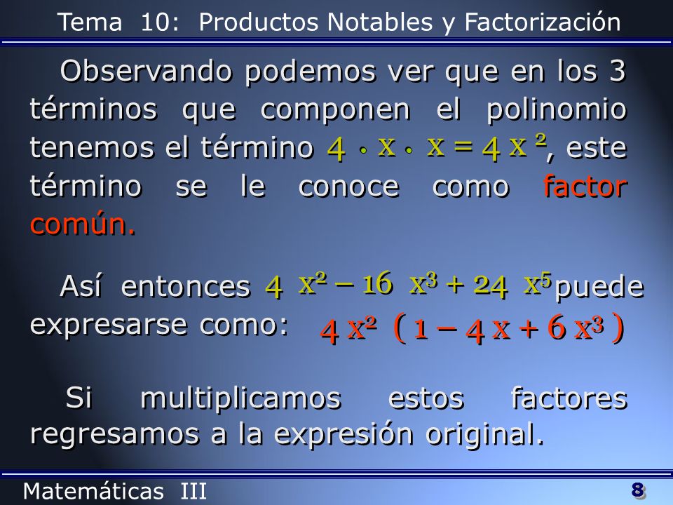 Observando podemos ver que en los 3 términos que componen el polinomio tenemos el término , este término se le conoce como factor común.