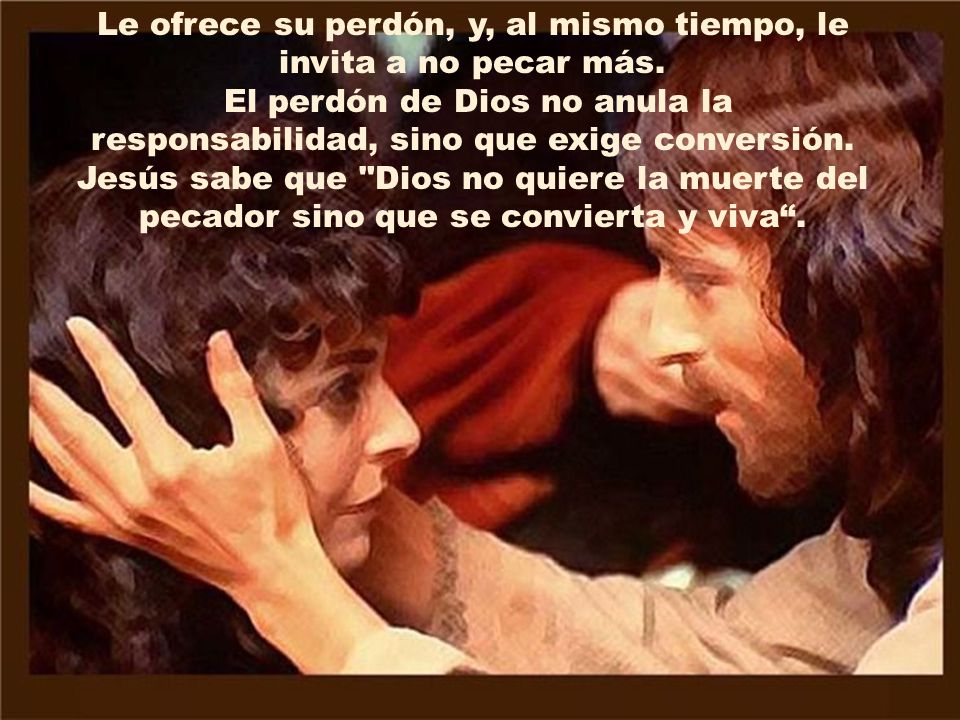 Le ofrece su perdón, y, al mismo tiempo, le invita a no pecar más.