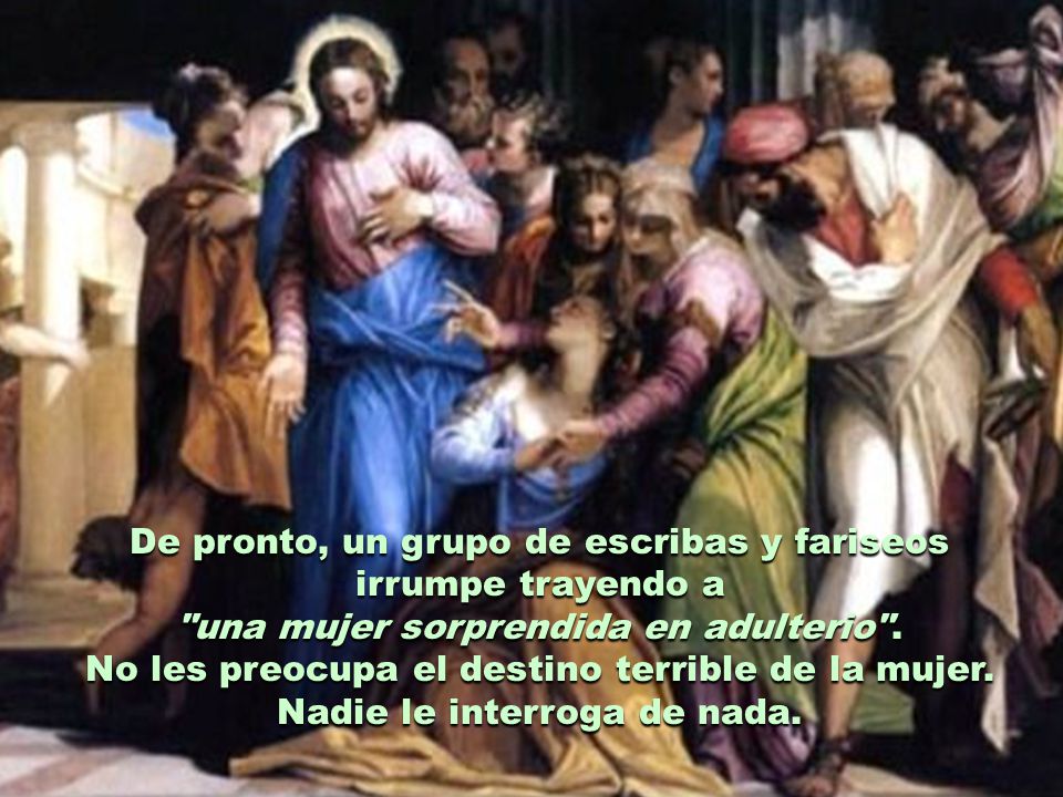 De pronto, un grupo de escribas y fariseos irrumpe trayendo a