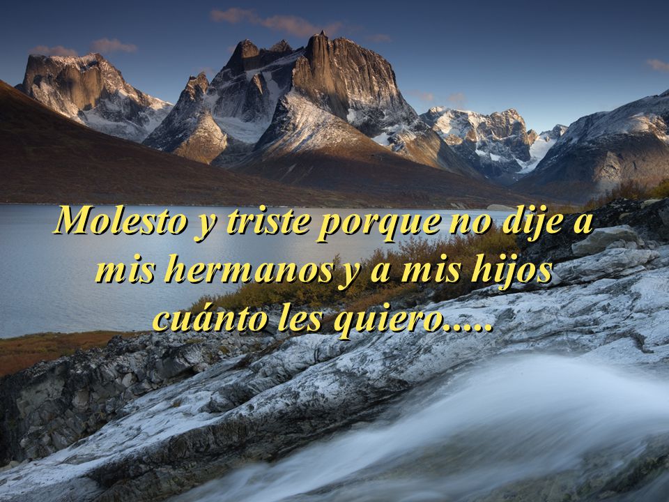 Molesto y triste porque no dije a mis hermanos y a mis hijos cuánto les quiero.....