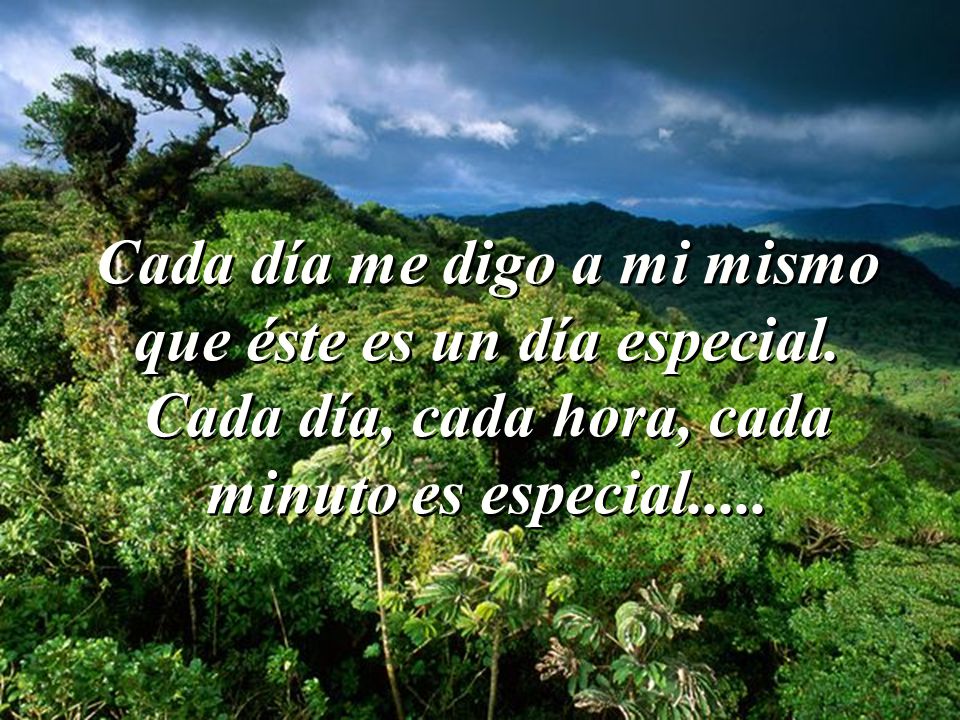 Cada día me digo a mi mismo que éste es un día especial