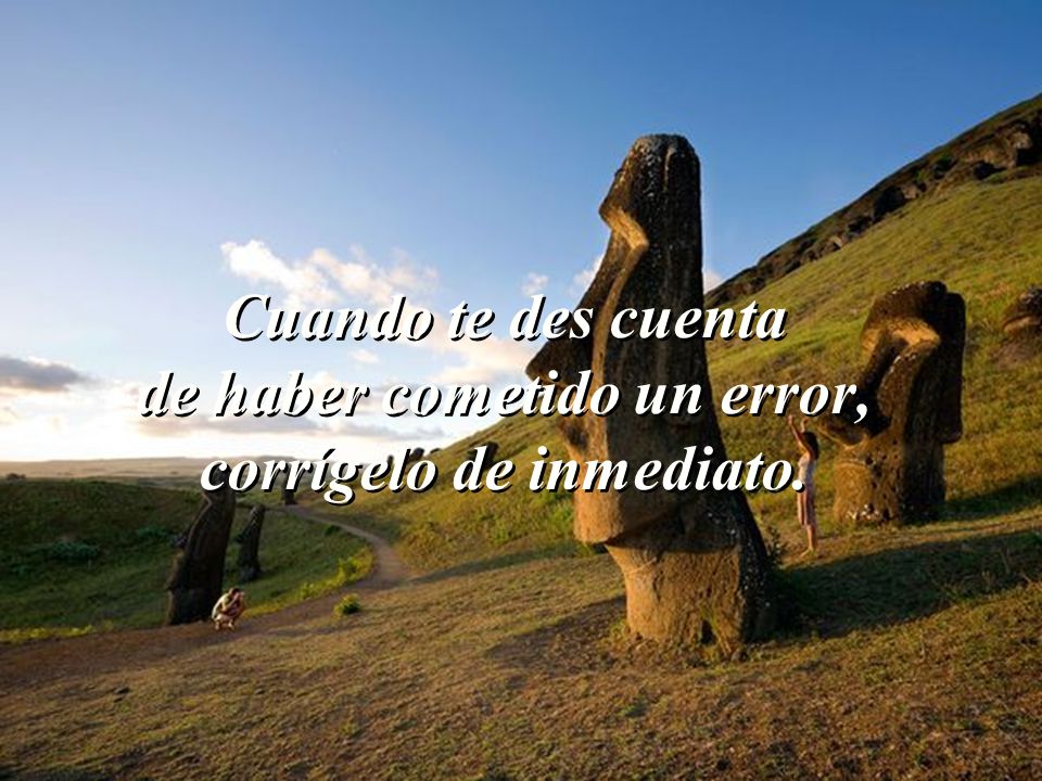 Cuando te des cuenta de haber cometido un error, corrígelo de inmediato.