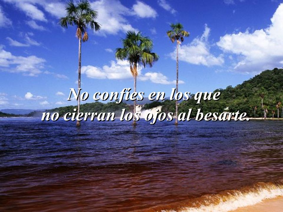 No confíes en los que no cierran los ojos al besarte.