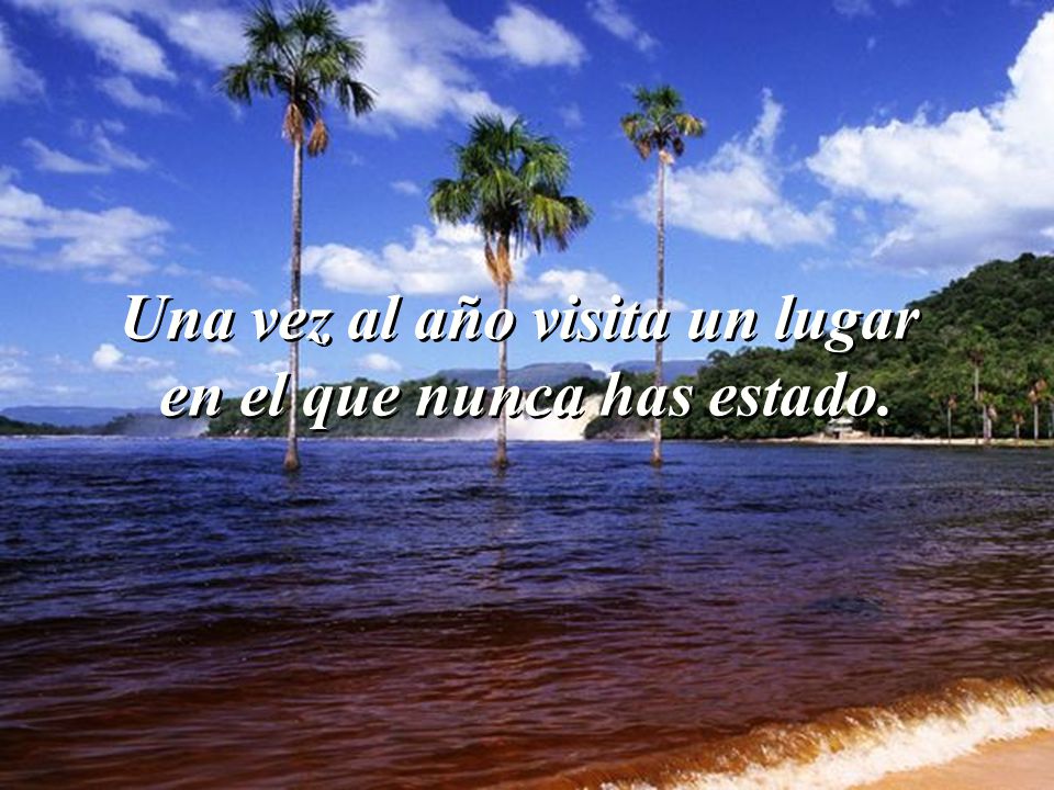 Una vez al año visita un lugar en el que nunca has estado.