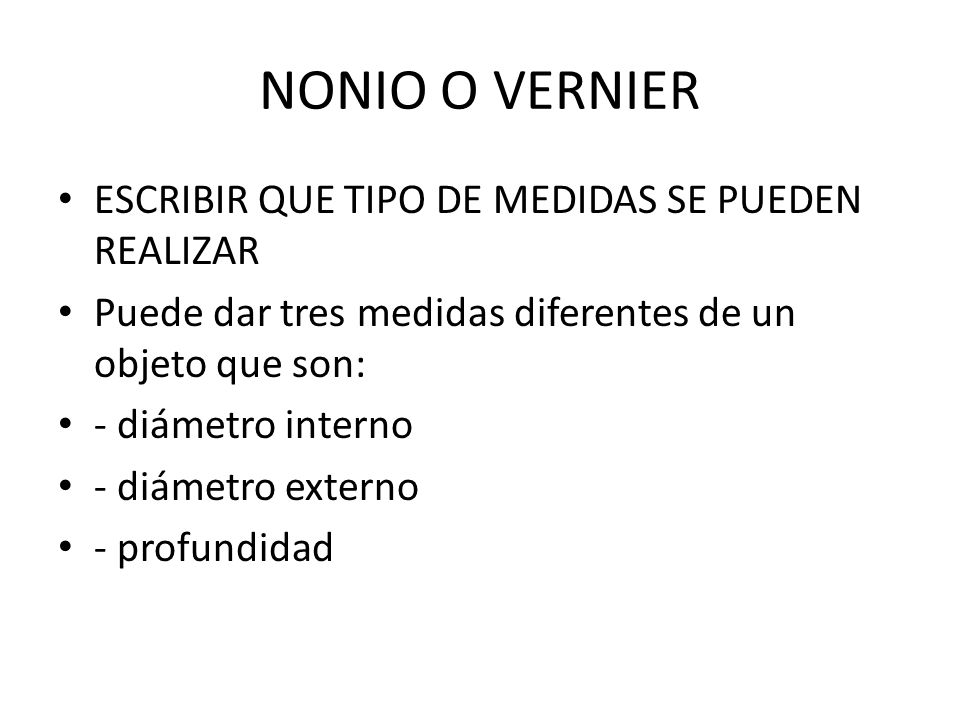 NONIO O VERNIER ESCRIBIR QUE TIPO DE MEDIDAS SE PUEDEN REALIZAR