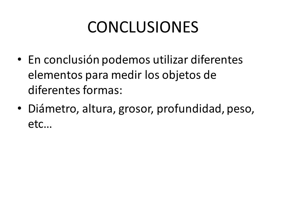 CONCLUSIONES En conclusión podemos utilizar diferentes elementos para medir los objetos de diferentes formas: