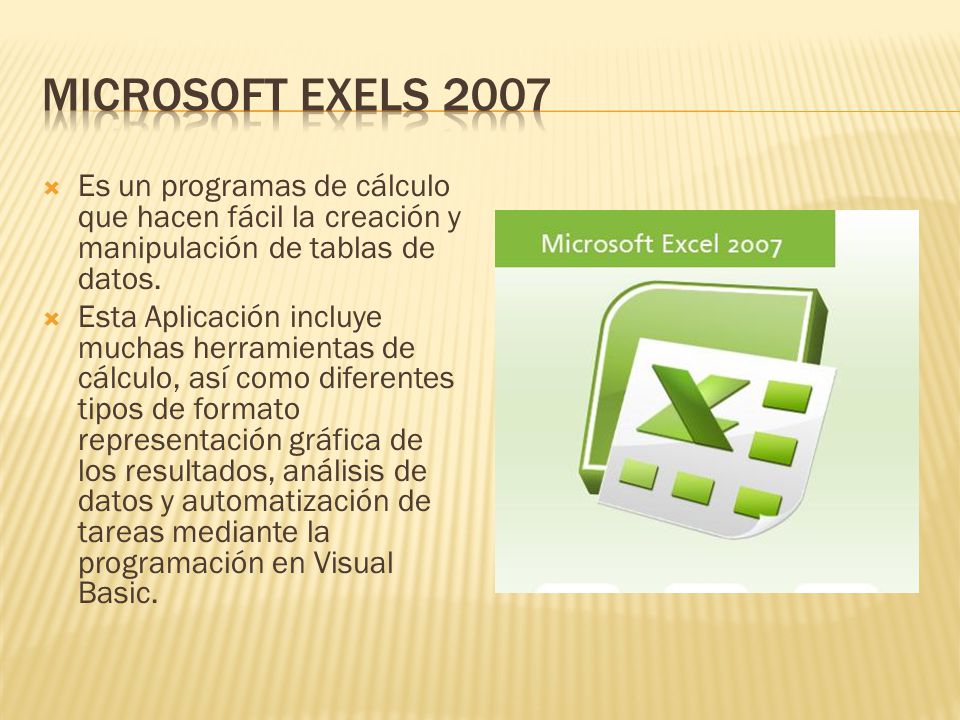 MICROSOFT EXELS 2007 Es un programas de cálculo que hacen fácil la creación y manipulación de tablas de datos.
