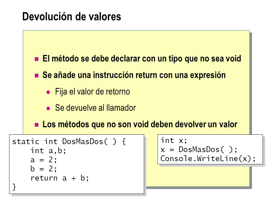 Devolución de valores El método se debe declarar con un tipo que no sea void. Se añade una instrucción return con una expresión.