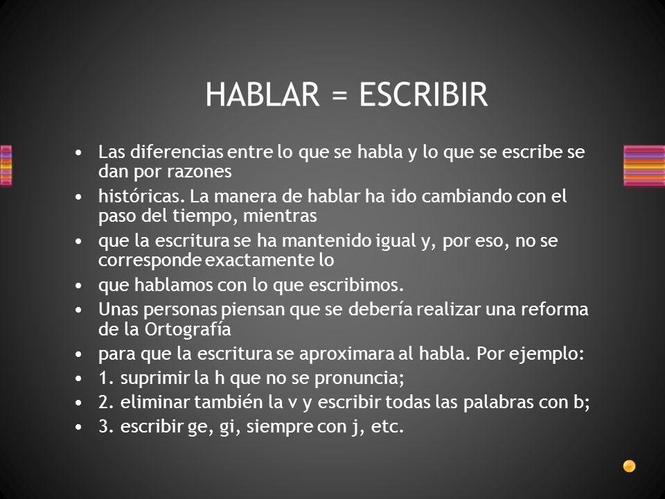 HABLAR = ESCRIBIR Las diferencias entre lo que se habla y lo que se escribe se dan por razones.