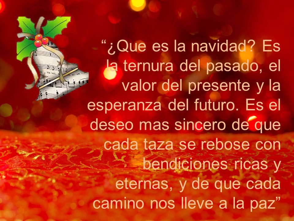 ¿Que es la navidad. Es la ternura del pasado, el valor del presente y la esperanza del futuro.