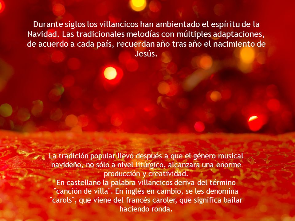 Durante siglos los villancicos han ambientado el espíritu de la Navidad. Las tradicionales melodías con múltiples adaptaciones, de acuerdo a cada país, recuerdan año tras año el nacimiento de Jesús.