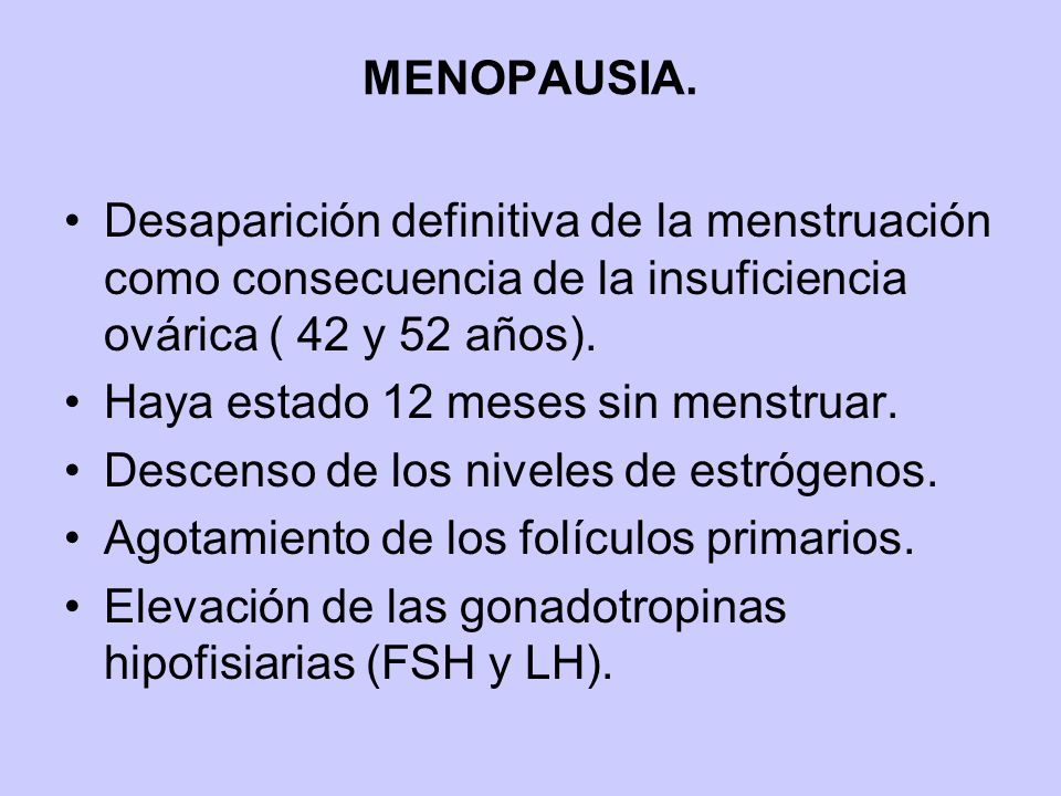 MENOPAUSIA. Desaparición definitiva de la menstruación como consecuencia de la insuficiencia ovárica ( 42 y 52 años).