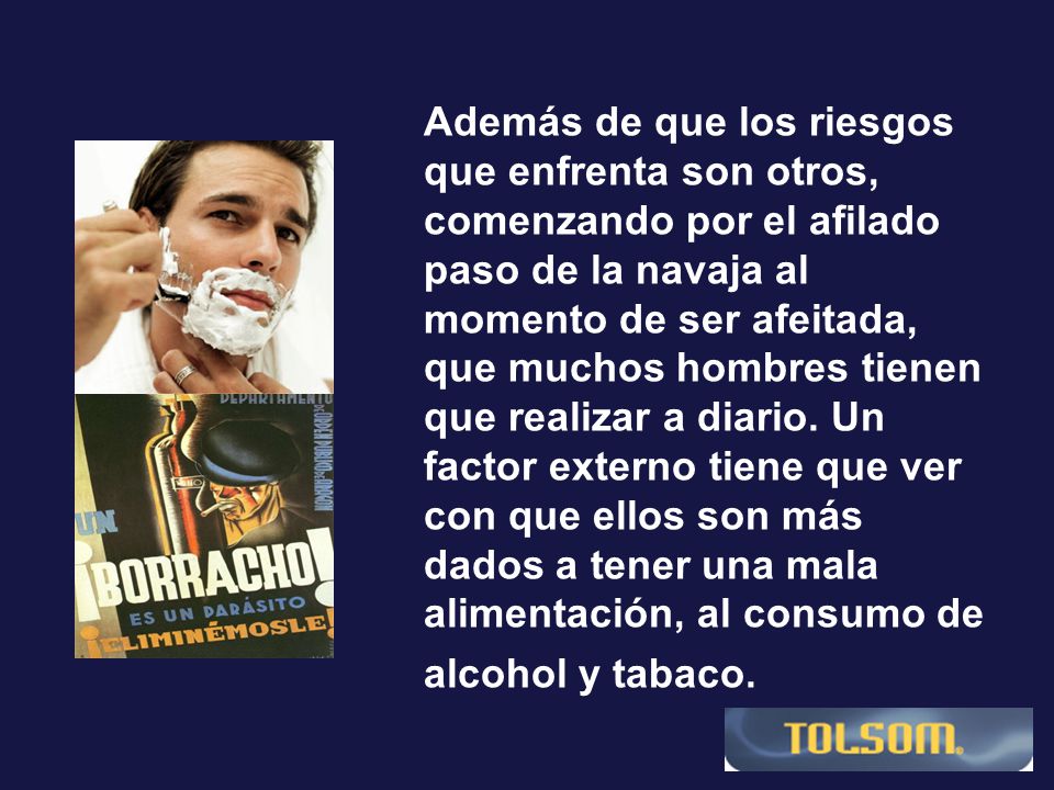 Además de que los riesgos que enfrenta son otros, comenzando por el afilado paso de la navaja al momento de ser afeitada, que muchos hombres tienen que realizar a diario.