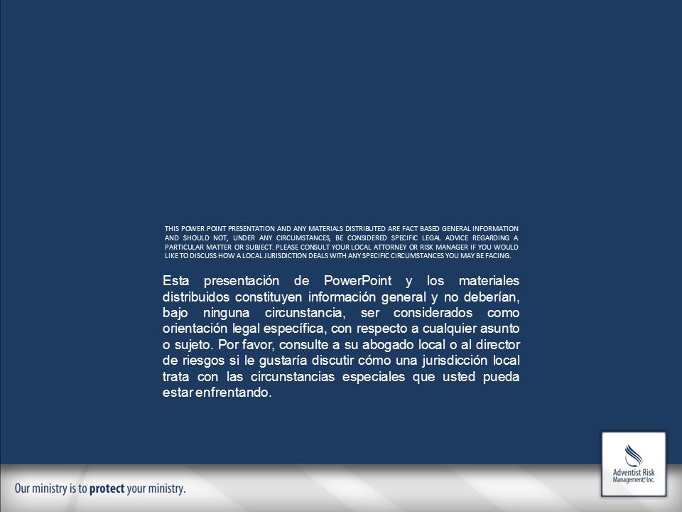 Esta presentación de PowerPoint y los materiales distribuidos constituyen información general y no deberían, bajo ninguna circunstancia, ser considerados como orientación legal específica, con respecto a cualquier asunto o sujeto. Por favor, consulte a su abogado local o al director de riesgos si le gustaría discutir cómo una jurisdicción local trata con las circunstancias especiales que usted pueda estar enfrentando.