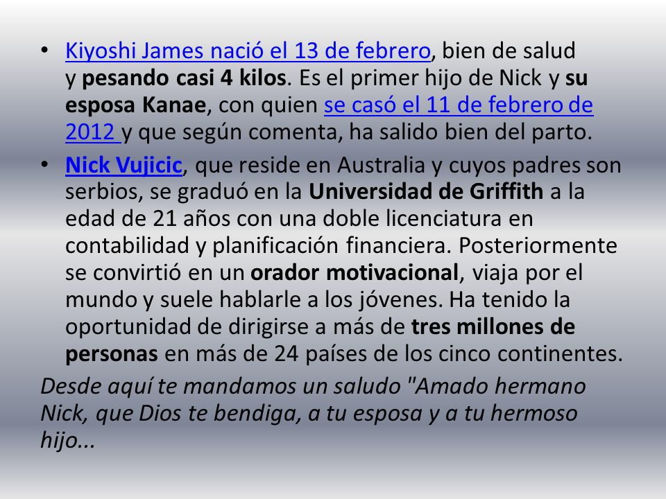 Kiyoshi James nació el 13 de febrero, bien de salud y pesando casi 4 kilos. Es el primer hijo de Nick y su esposa Kanae, con quien se casó el 11 de febrero de 2012 y que según comenta, ha salido bien del parto.