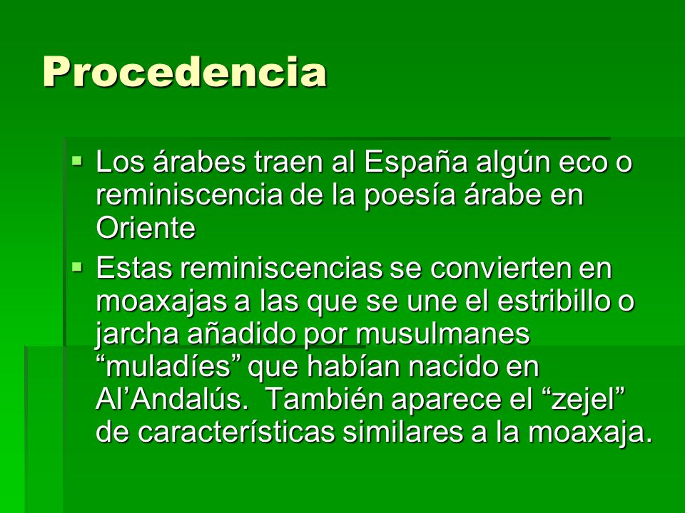 Procedencia Los árabes traen al España algún eco o reminiscencia de la poesía árabe en Oriente.