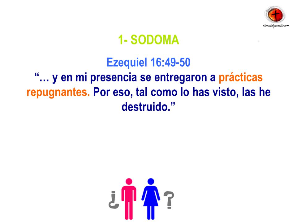 1- SODOMA Ezequiel 16:49-50 … y en mi presencia se entregaron a prácticas repugnantes.