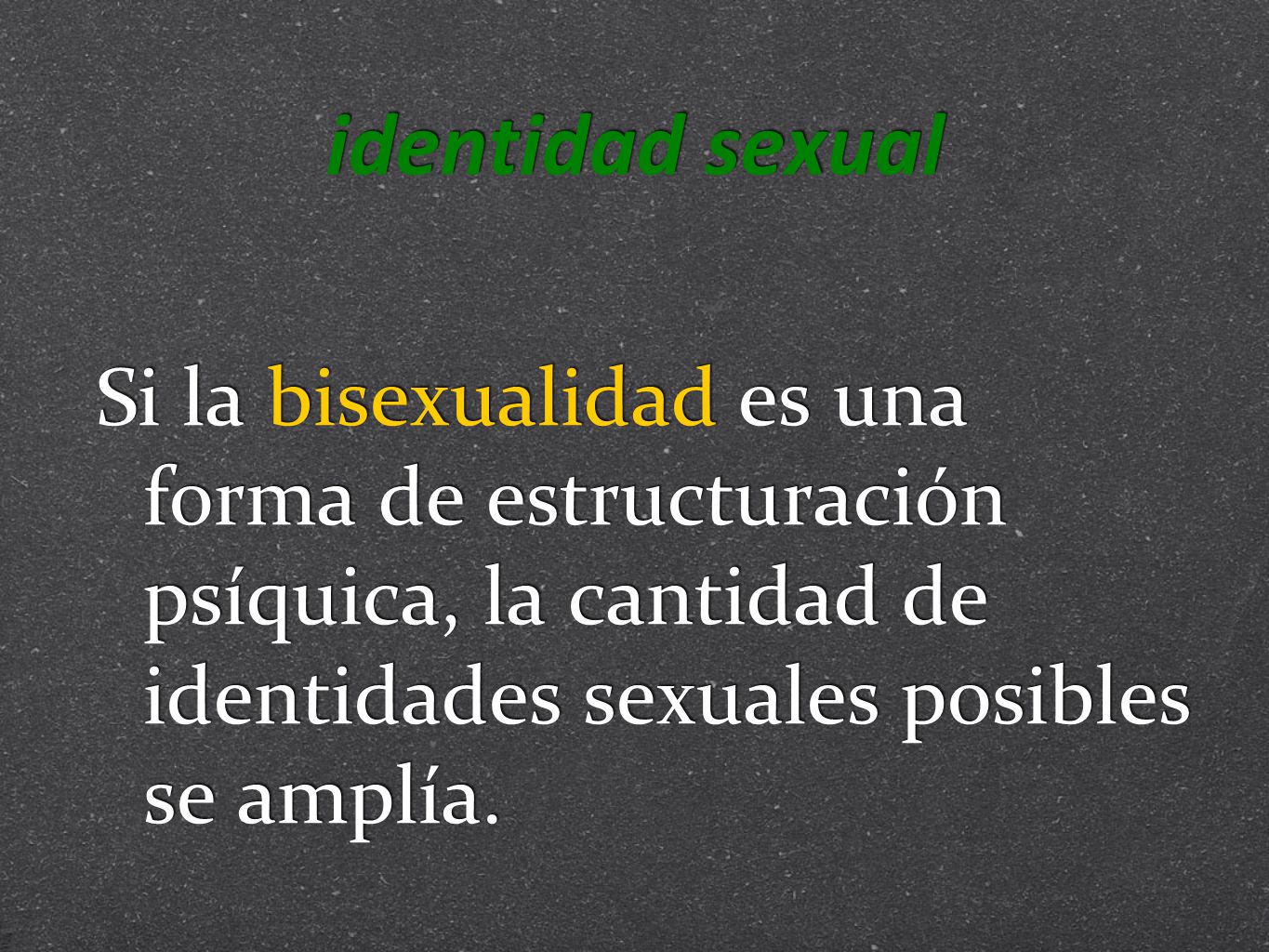 identidad sexual Si la bisexualidad es una forma de estructuración psíquica, la cantidad de identidades sexuales posibles se amplía.