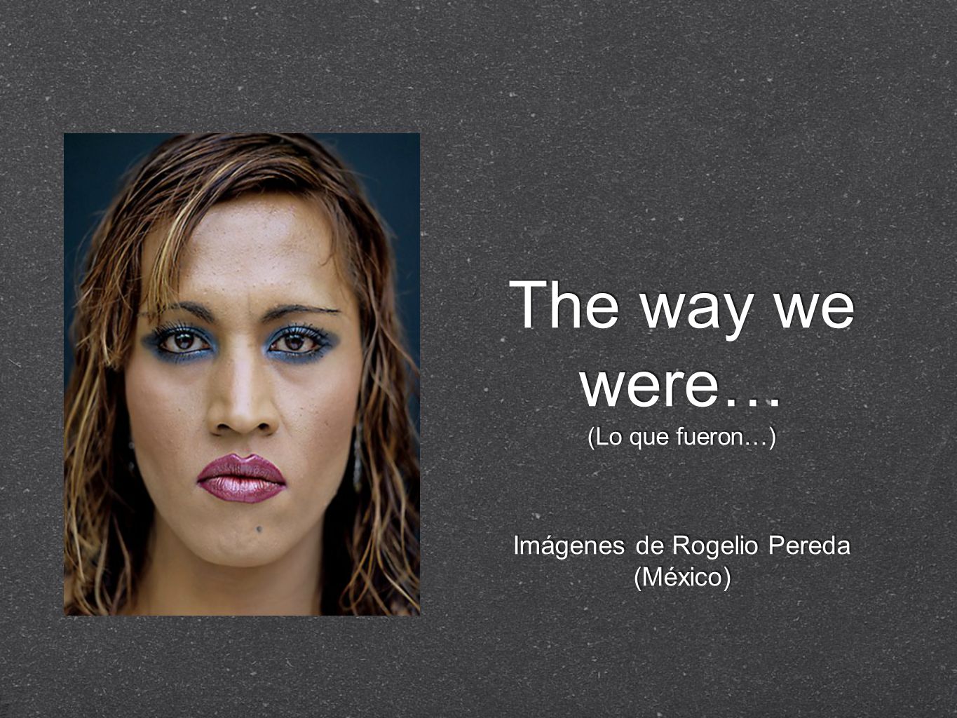 The way we were… (Lo que fueron…) Imágenes de Rogelio Pereda (México)