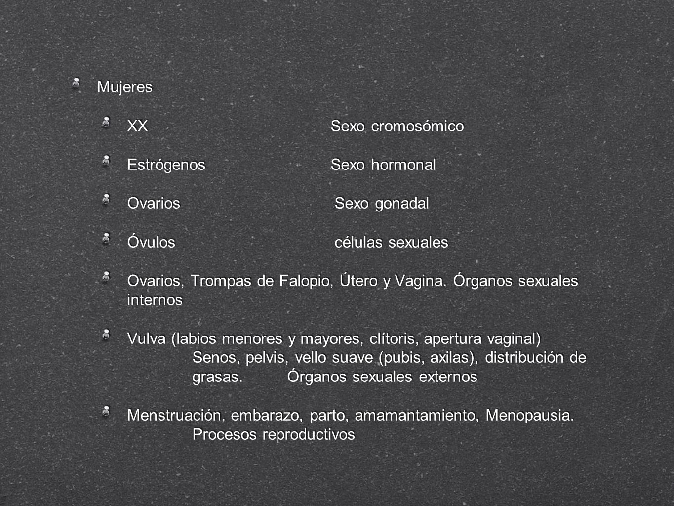 Mujeres XX Sexo cromosómico. Estrógenos Sexo hormonal. Ovarios Sexo gonadal.