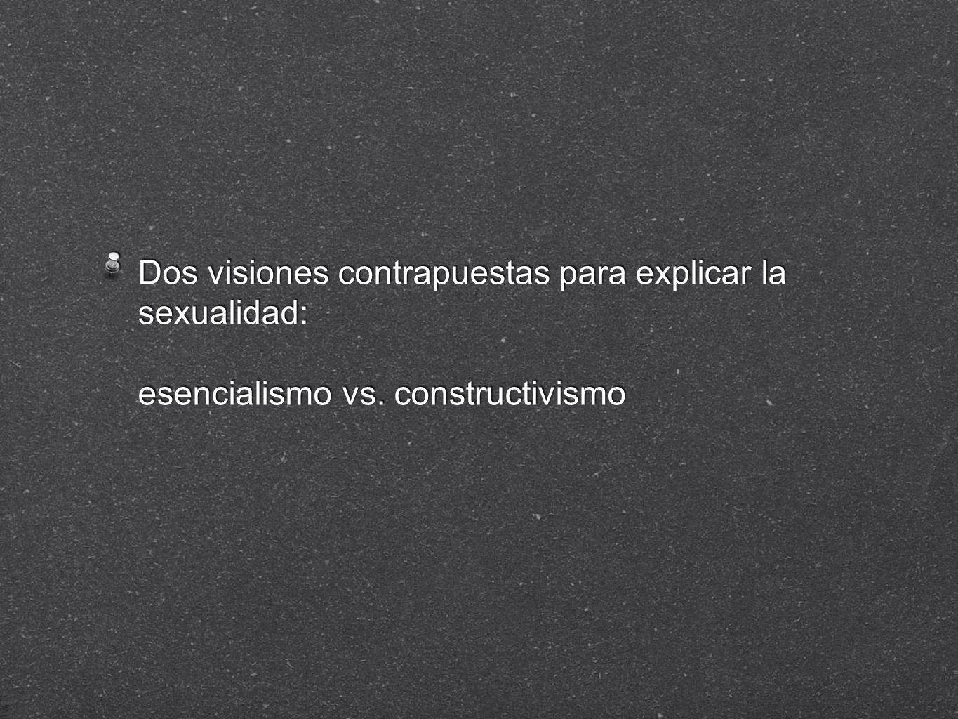 Dos visiones contrapuestas para explicar la sexualidad: esencialismo vs. constructivismo
