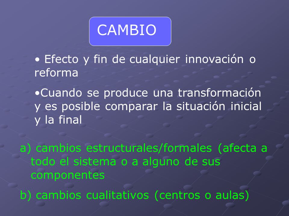 CAMBIO Efecto y fin de cualquier innovación o reforma