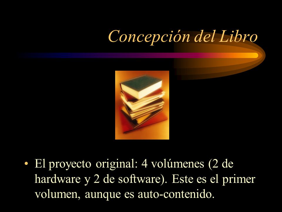 Concepción del Libro El proyecto original: 4 volúmenes (2 de hardware y 2 de software).