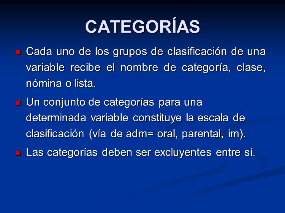 CATEGORÍAS Cada uno de los grupos de clasificación de una variable recibe el nombre de categoría, clase, nómina o lista.