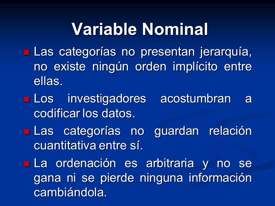 Variable Nominal Las categorías no presentan jerarquía, no existe ningún orden implícito entre ellas.