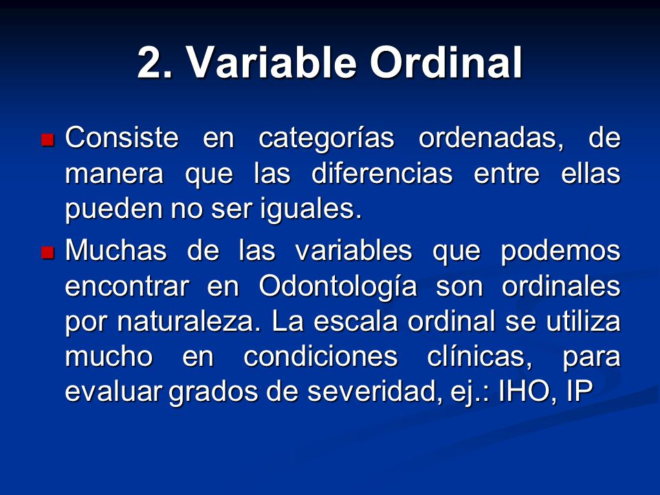 2. Variable Ordinal Consiste en categorías ordenadas, de manera que las diferencias entre ellas pueden no ser iguales.
