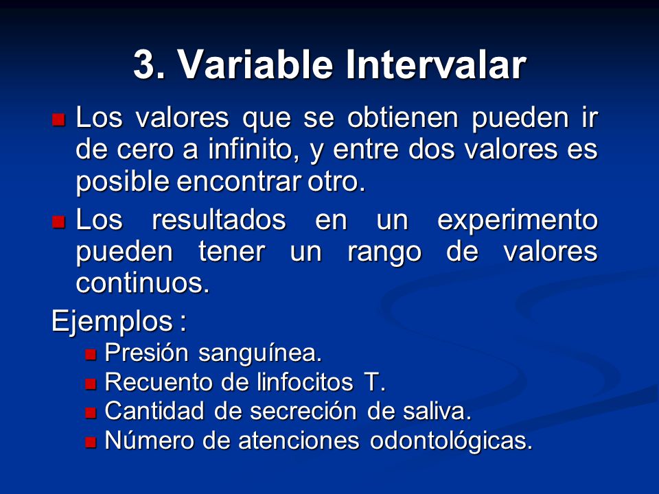 3. Variable Intervalar Los valores que se obtienen pueden ir de cero a infinito, y entre dos valores es posible encontrar otro.
