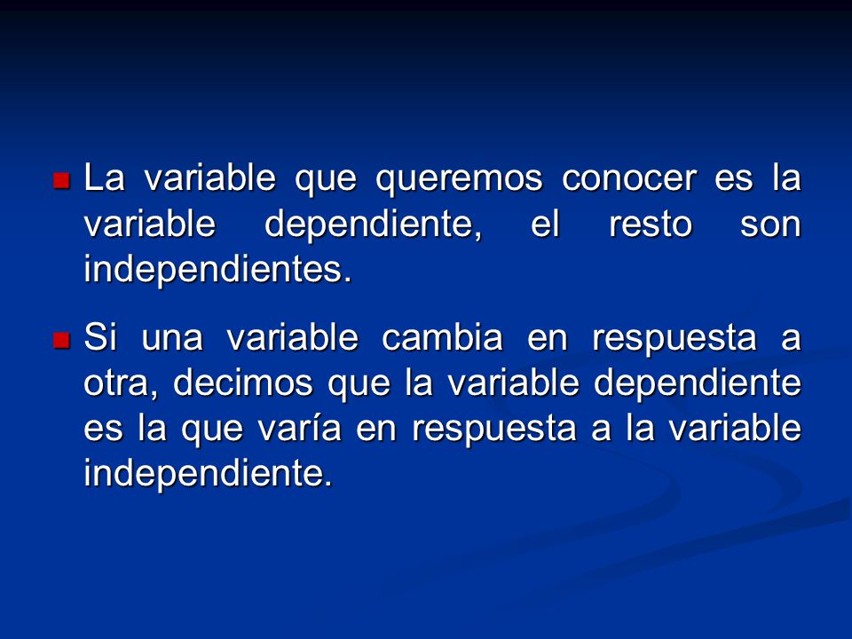 La variable que queremos conocer es la variable dependiente, el resto son independientes.