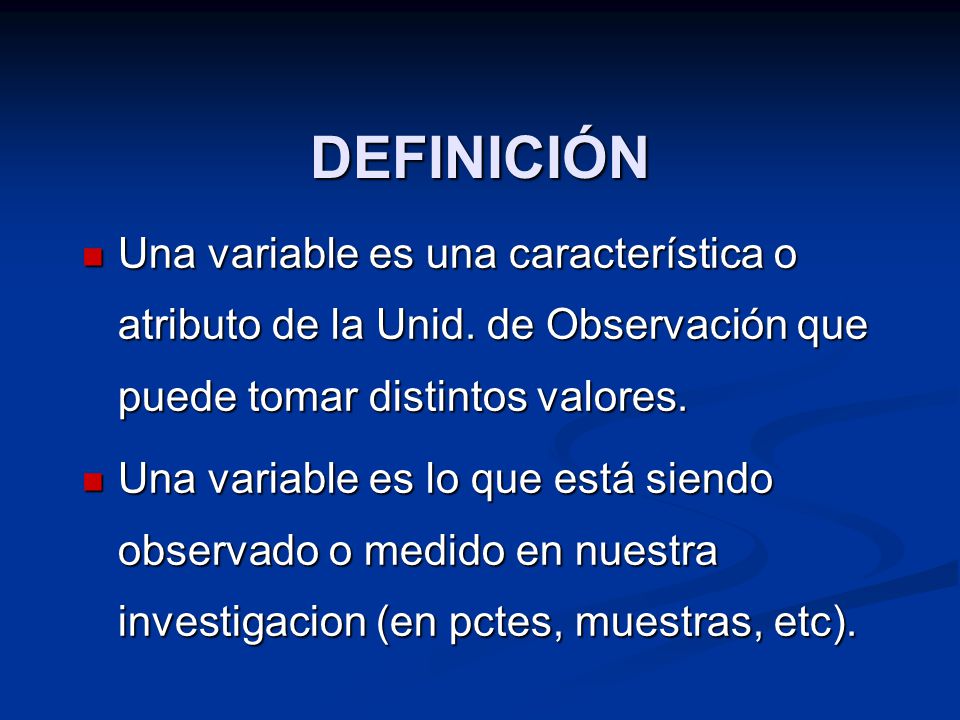 DEFINICIÓN Una variable es una característica o atributo de la Unid. de Observación que puede tomar distintos valores.
