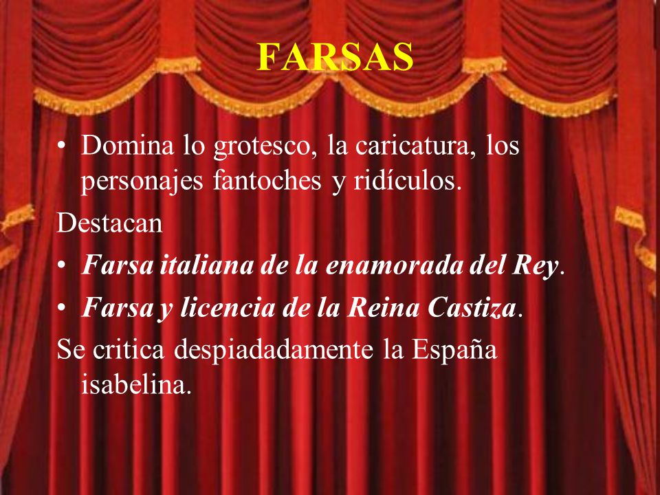 FARSAS Domina lo grotesco, la caricatura, los personajes fantoches y ridículos. Destacan. Farsa italiana de la enamorada del Rey.