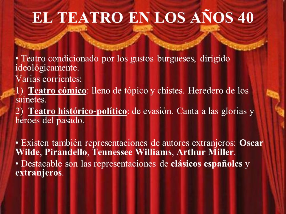 EL TEATRO EN LOS AÑOS 40 Teatro condicionado por los gustos burgueses, dirigido ideológicamente. Varias corrientes:
