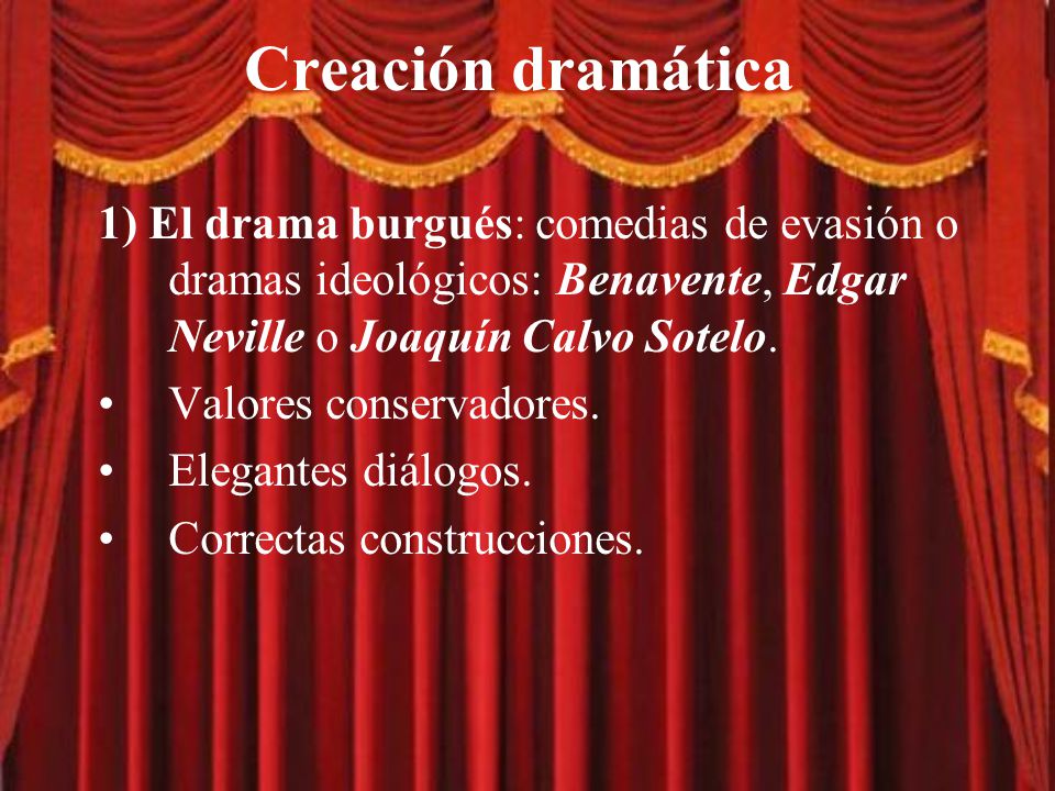 Creación dramática 1) El drama burgués: comedias de evasión o dramas ideológicos: Benavente, Edgar Neville o Joaquín Calvo Sotelo.